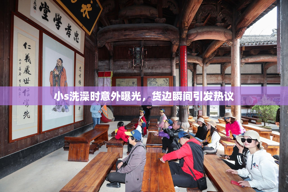 小s洗澡时意外曝光，货边瞬间引发热议