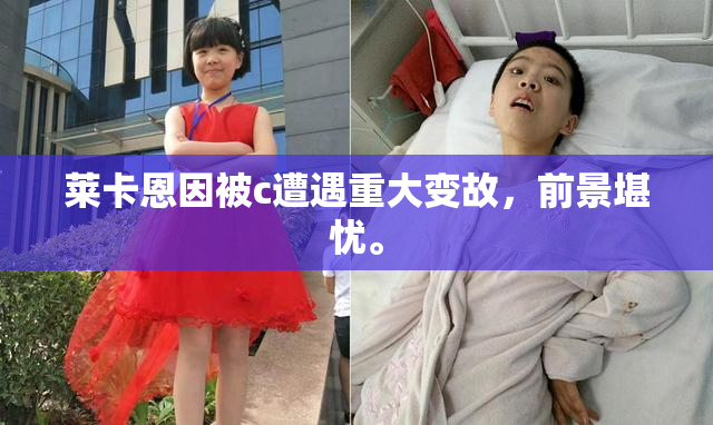莱卡恩因被c遭遇重大变故，前景堪忧。