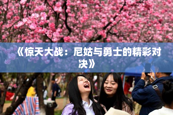《惊天大战：尼姑与勇士的精彩对决》