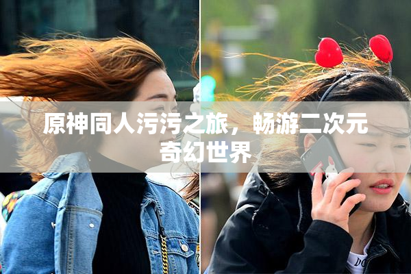 原神同人污污之旅，畅游二次元奇幻世界