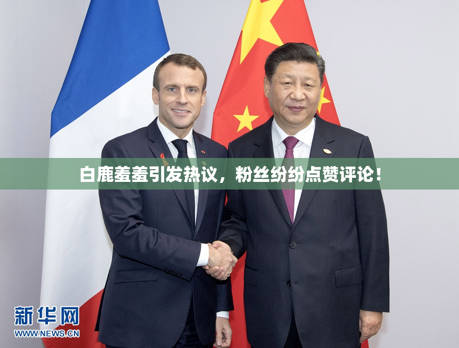 白鹿羞羞引发热议，粉丝纷纷点赞评论！
