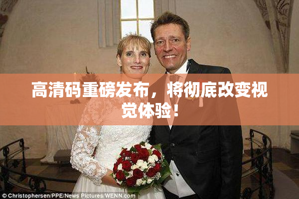 高清码重磅发布，将彻底改变视觉体验！