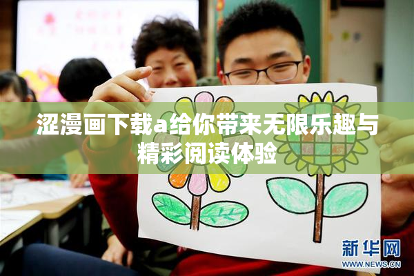 涩漫画下载a给你带来无限乐趣与精彩阅读体验