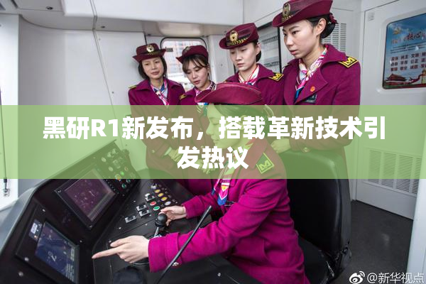 黑研R1新发布，搭载革新技术引发热议