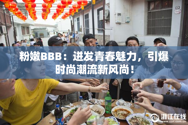 粉嫩BBB：迸发青春魅力，引爆时尚潮流新风尚！