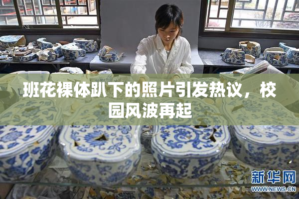 班花裸体趴下的照片引发热议，校园风波再起