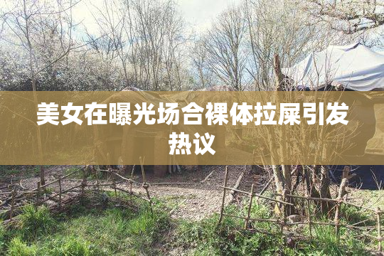 美女在曝光场合裸体拉屎引发热议