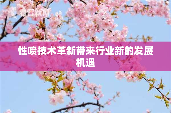 性喷技术革新带来行业新的发展机遇