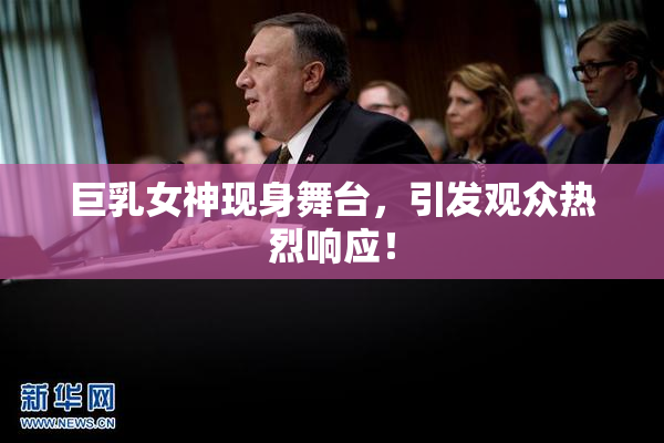 巨乳女神现身舞台，引发观众热烈响应！