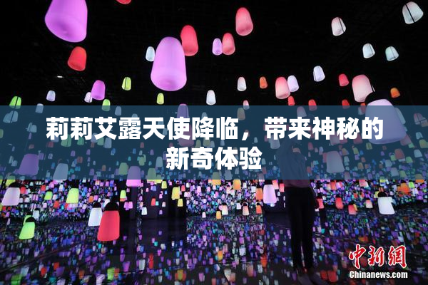 莉莉艾露天使降临，带来神秘的新奇体验