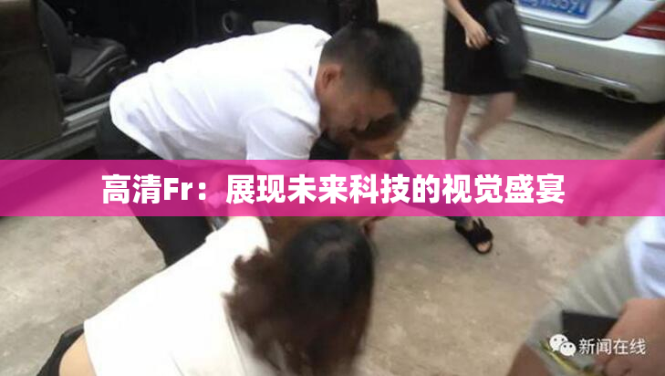 高清Fr：展现未来科技的视觉盛宴