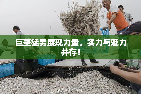 巨茎猛男展现力量，实力与魅力并存！