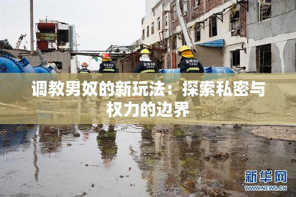 调教男奴的新玩法：探索私密与权力的边界
