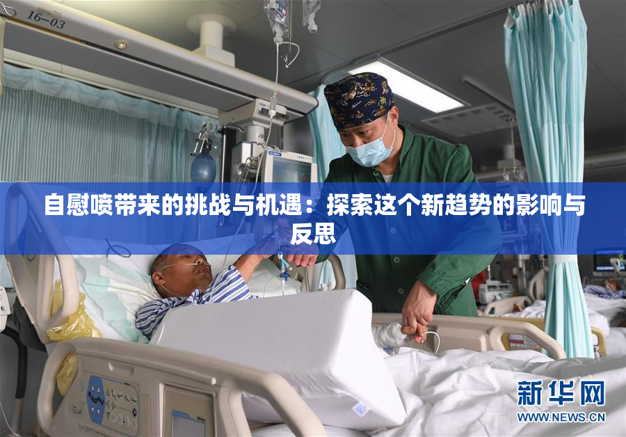 自慰喷带来的挑战与机遇：探索这个新趋势的影响与反思