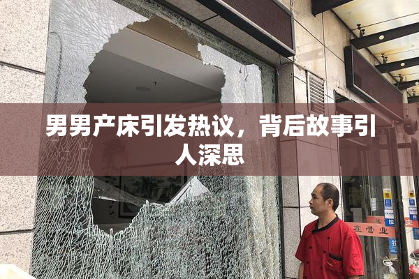 男男产床引发热议，背后故事引人深思