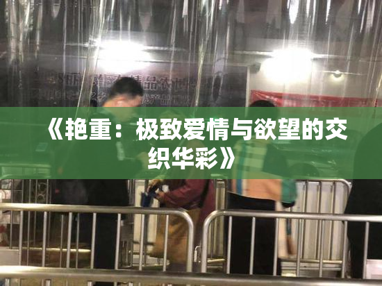 《艳重：极致爱情与欲望的交织华彩》