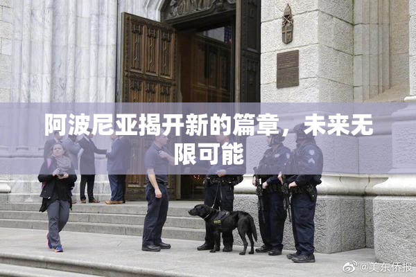 阿波尼亚揭开新的篇章，未来无限可能