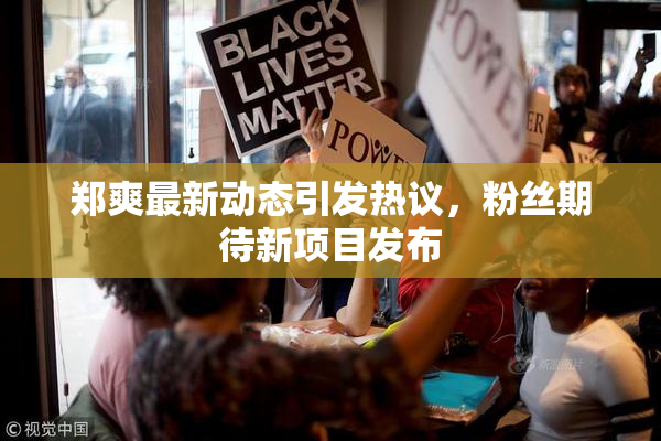 郑爽最新动态引发热议，粉丝期待新项目发布