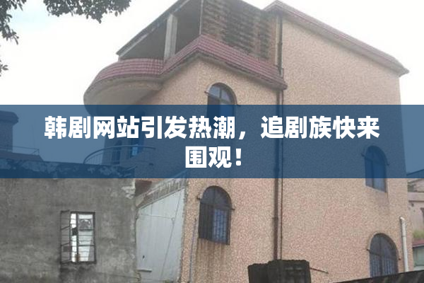 韩剧网站引发热潮，追剧族快来围观！