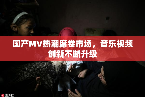 国产MV热潮席卷市场，音乐视频创新不断升级