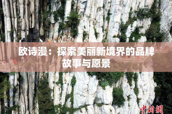 欧诗漫：探索美丽新境界的品牌故事与愿景