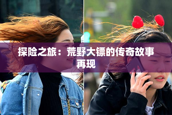 探险之旅：荒野大镖的传奇故事再现