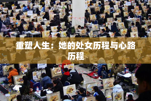 重塑人生：她的处女历程与心路历程