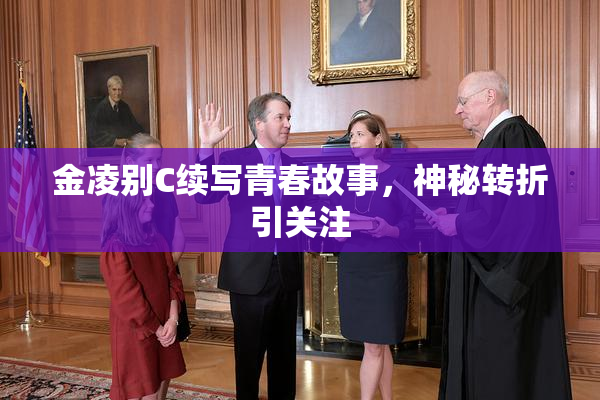 金凌别C续写青春故事，神秘转折引关注