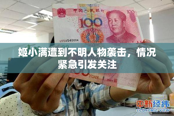 姬小满遭到不明人物袭击，情况紧急引发关注