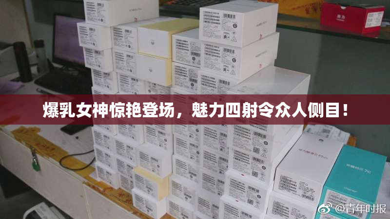 爆乳女神惊艳登场，魅力四射令众人侧目！