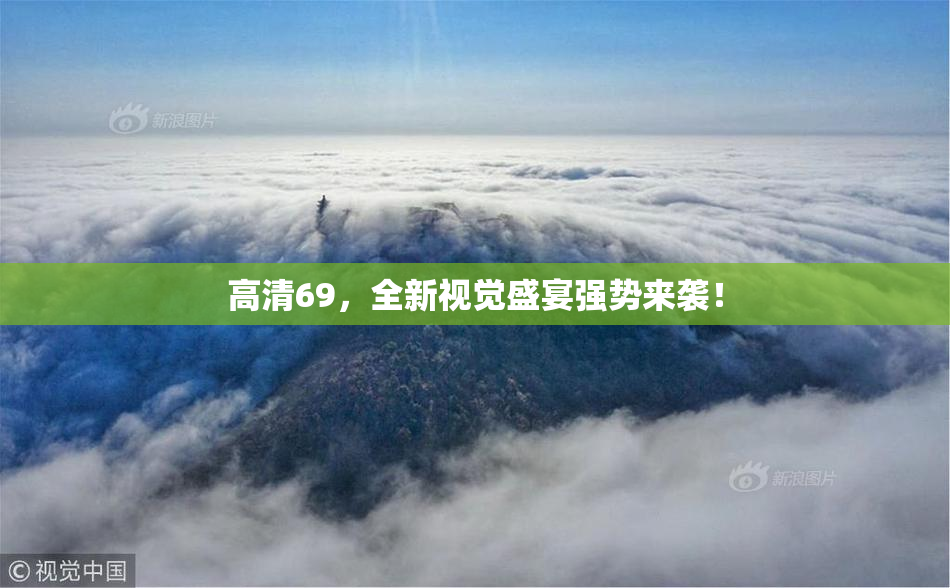 高清69，全新视觉盛宴强势来袭！