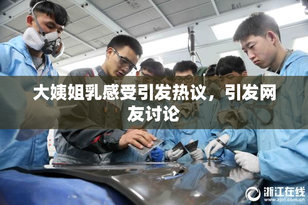大姨姐乳感受引发热议，引发网友讨论