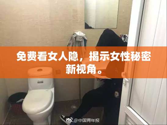 免费看女人隐，揭示女性秘密新视角。