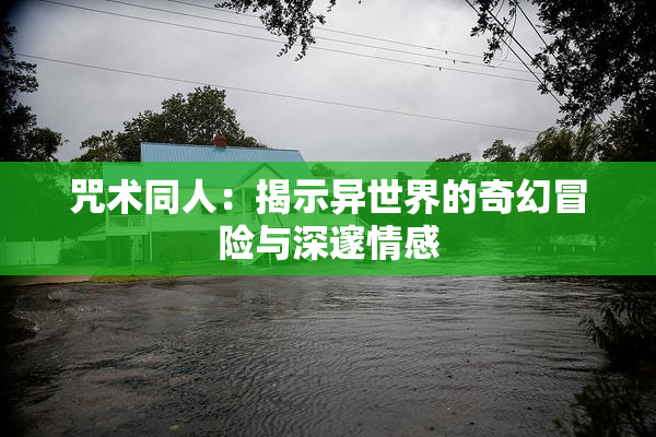 咒术同人：揭示异世界的奇幻冒险与深邃情感