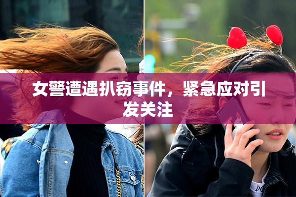 女警遭遇扒窃事件，紧急应对引发关注