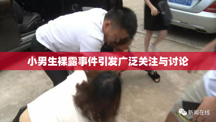 小男生裸露事件引发广泛关注与讨论