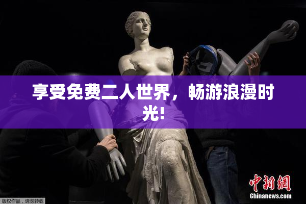 享受免费二人世界，畅游浪漫时光!