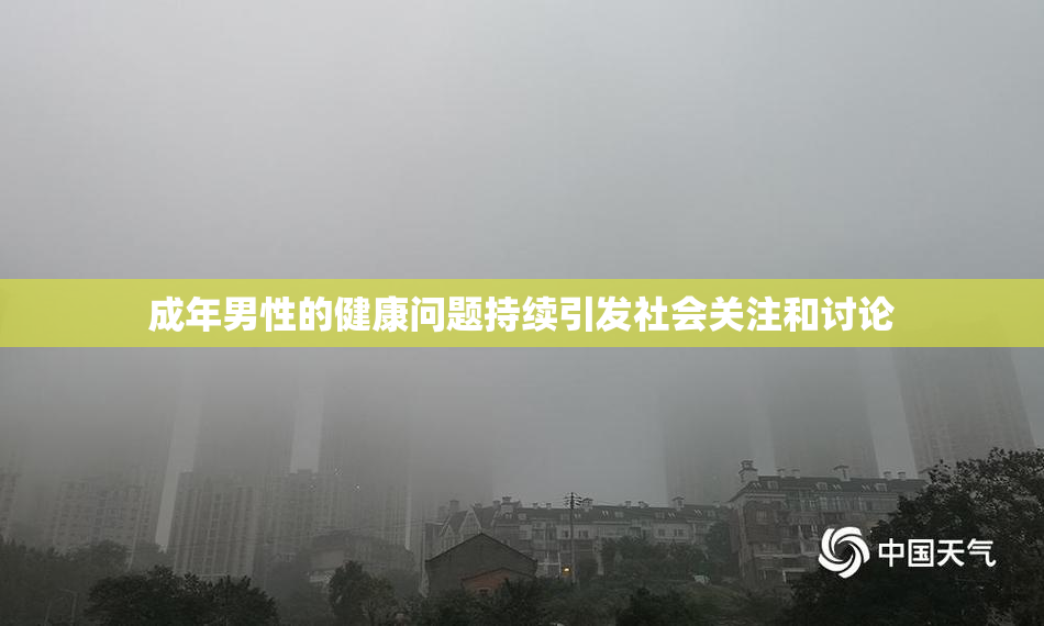 成年男性的健康问题持续引发社会关注和讨论
