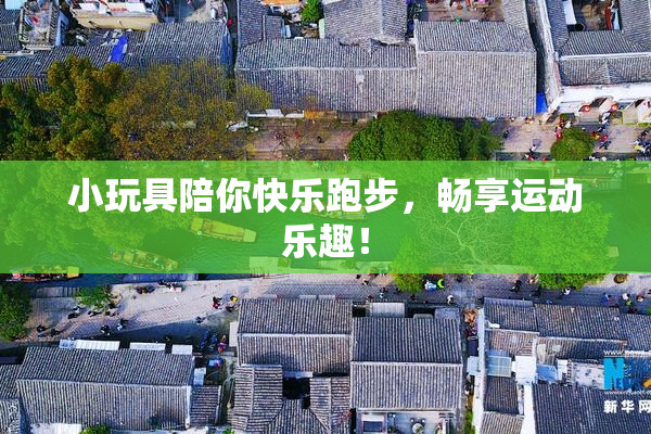 小玩具陪你快乐跑步，畅享运动乐趣！