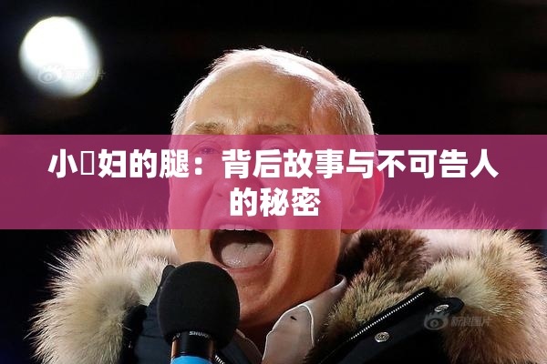 小婬妇的腿：背后故事与不可告人的秘密