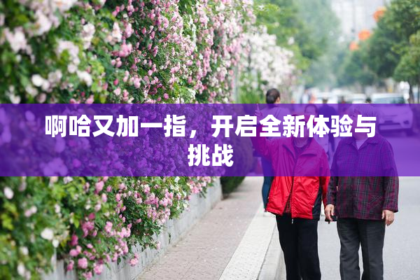 啊哈又加一指，开启全新体验与挑战