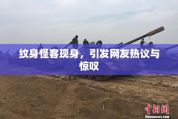 纹身怪客现身，引发网友热议与惊叹