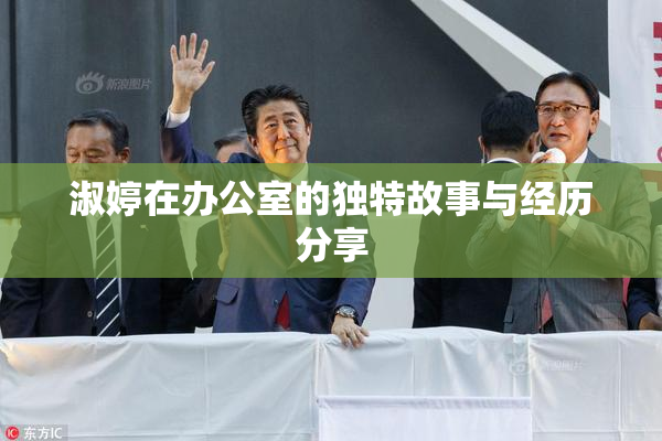 淑婷在办公室的独特故事与经历分享