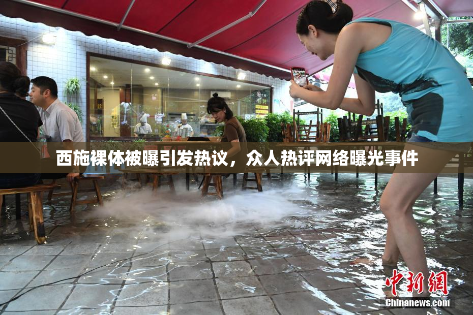 西施裸体被曝引发热议，众人热评网络曝光事件