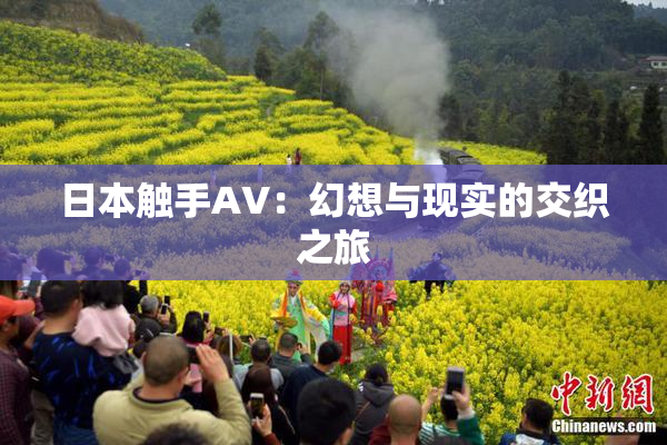 日本触手AV：幻想与现实的交织之旅