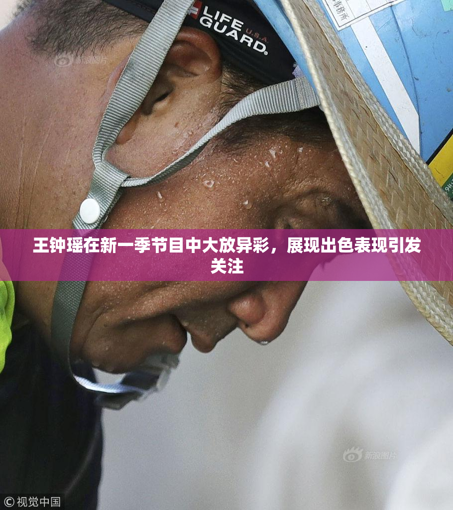 王钟瑶在新一季节目中大放异彩，展现出色表现引发关注