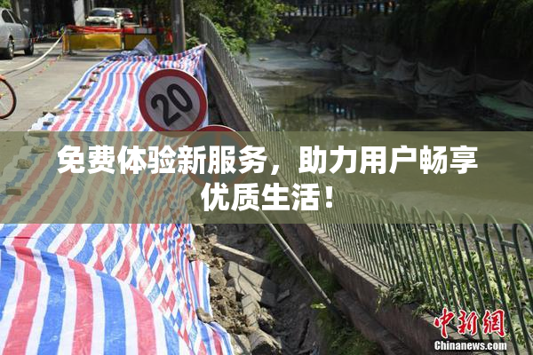 免费体验新服务，助力用户畅享优质生活！
