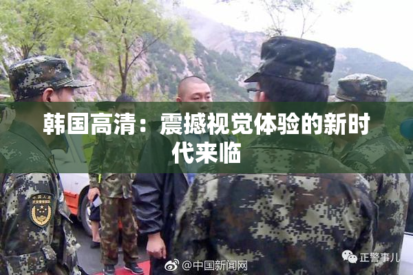 韩国高清：震撼视觉体验的新时代来临