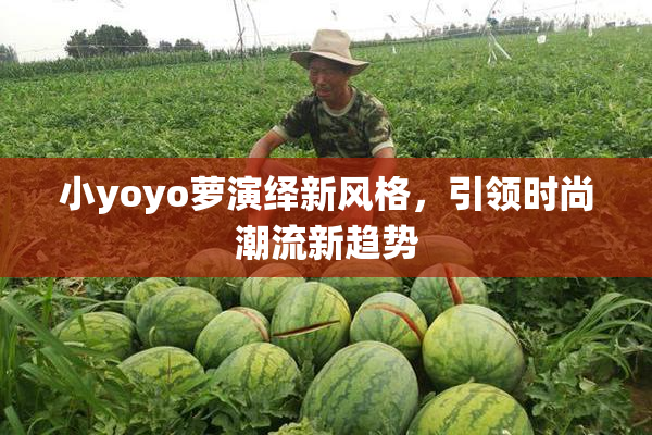 小yoyo萝演绎新风格，引领时尚潮流新趋势