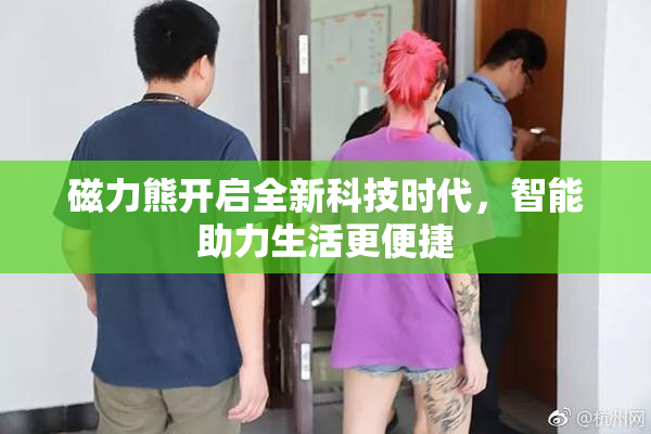 磁力熊开启全新科技时代，智能助力生活更便捷